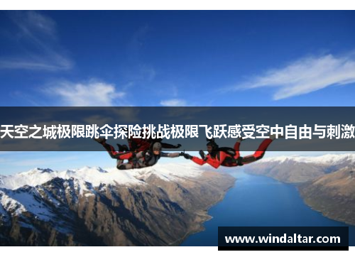 天空之城极限跳伞探险挑战极限飞跃感受空中自由与刺激